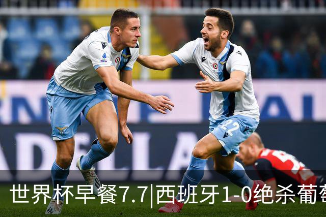 世界杯早餐7.7|西班牙1-0绝杀葡萄牙 中国男篮世预赛大胜中国台北