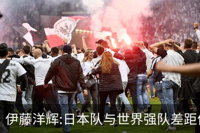 伊藤洋辉:日本队与世界强队差距依旧明显 接下来要认真复盘并休整