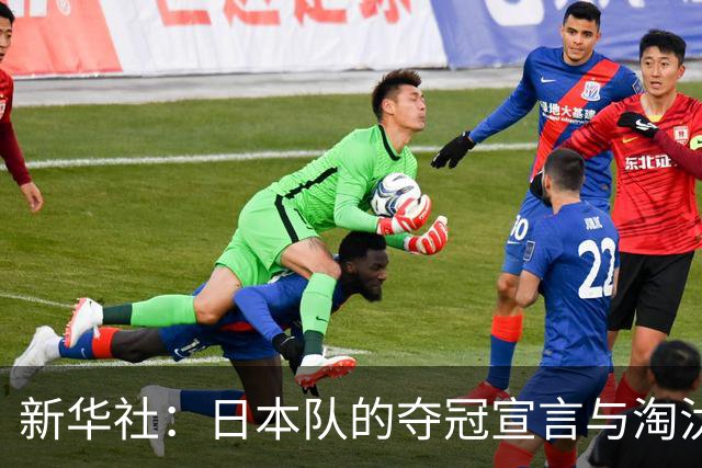 新华社：日本队的夺冠宣言与淘汰赛首轮“陷阱”