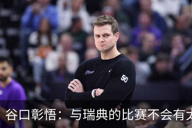 谷口彰悟：与瑞典的比赛不会有太多喘息空间 队内竞争让球队变好